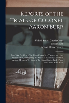 Paperback Reports of the Trials of Colonel Aaron Burr: (Late Vice President of the United States, ) for Treason, and for a Misdemeanor, in Preparing the Means o Book