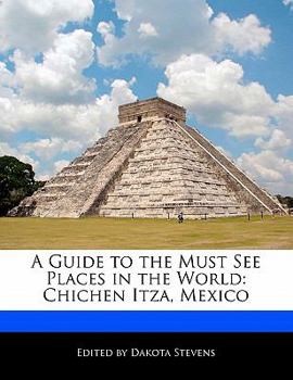 Paperback A Guide to the Must See Places in the World: Chichen Itza, Mexico Book