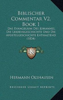 Paperback Biblischer Commentar V2, Book 1: Das Evangelium Des Johannes, Die Leidensgeschichte Und Die Apostelgeschichte Enthaltend (1834) [German] Book