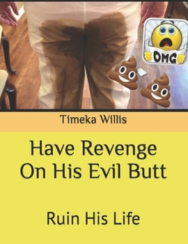 Have Revenge On His Evil Butt: Ruin His Life
