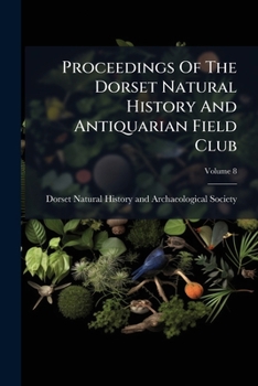 Proceedings of the Dorset Natural History and Antiquarian Field Club, Volume 8