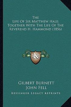 The Life Of Sir Matthew Hale; Together With The Life Of The Reverend H. Hammond