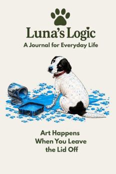 Hardcover Luna's Logic: Art Happens When You Leave the Lid Off Book