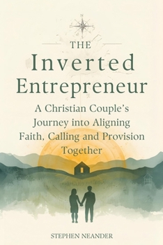 Paperback The Inverted Entrepreneur: A Christian Couple's Journey into Aligning Faith, Calling and Provision Together Book