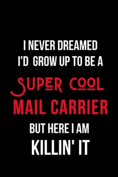 Paperback I Never Dreamed I'd Grow Up to Be a Super Cool Mail Carrier But Here I am Killin' It: Inspirational Quotes Blank Lined Journal Book