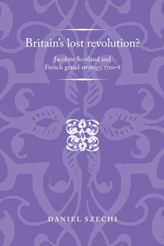 Paperback Britain's Lost Revolution?: Jacobite Scotland and French Grand Strategy, 1701-8 Book