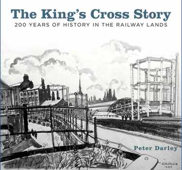 Paperback The King's Cross Story: 200 Years of History in the Railway Lands Book