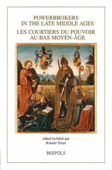 Powerbrokers in the Late Middle Ages: The Burgundian Low Countries in a European Context: Les Courtiers Du Pouvoir Au Bas Moyen-Age. Les Pays-Bas Bour