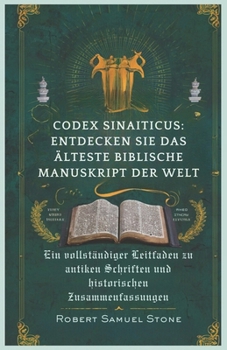CODEX SINAITICUS: ENTDECKEN SIE DAS ÄLTESTE BIBLISCHE MANUSKRIPT DER WELT: Ein vollständiger Leitfaden zu antiken Schriften und historischen Zusammenfassungen (German Edition)