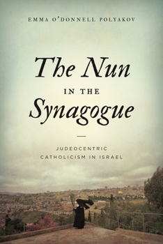 Hardcover The Nun in the Synagogue: Judeocentric Catholicism in Israel Book