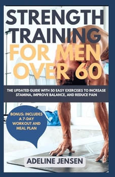 Paperback Strength Training for Men Over 60: The Updated Guide with 50 Easy Exercises to Increase Stamina, Improve Balance, and Reduce Pain Book