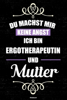 Du machst mir keine Angst ich bin Ergotherapeutin und Mutter Notizbuch: Ergotherapeutin Journal DIN A5 liniert 120 Seiten Geschenk (German Edition)