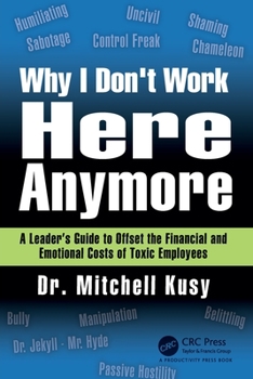 Paperback Why I Don't Work Here Anymore: A Leader's Guide to Offset the Financial and Emotional Costs of Toxic Employees Book