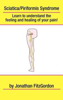 Paperback Sciatica/ Piriformis Syndrome- What, Where, How & Why: Learn to understand the feeling and healing of your pain! Book