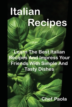 Paperback Italian Recipes: Learn The Best Italian Recipes And Impress Your Friends With Simple And Tasty Dishes Book