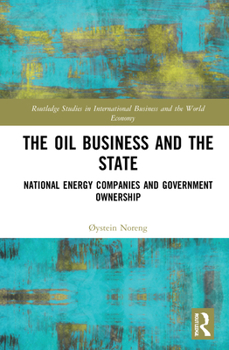 Hardcover The Oil Business and the State: National Energy Companies and Government Ownership Book