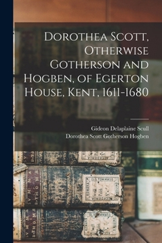 Paperback Dorothea Scott, Otherwise Gotherson and Hogben, of Egerton House, Kent, 1611-1680 Book