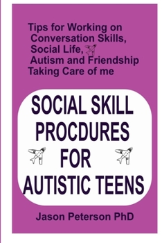 Paperback Social Skill Procdures for Autistic Teens: Tips for Working on Conversation Skills, Social life, Austism and Friendship, Taking Care of me Book