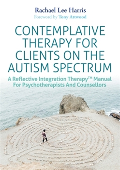 Paperback Contemplative Therapy for Clients on the Autism Spectrum: A Reflective Integration Therapy(tm) Manual for Psychotherapists and Counsellors Book