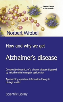 Paperback How and why we get Alzheimer's disease: Complexity dynamics of a chronic disease triggered by mitochondrial energetic dysfunction Book