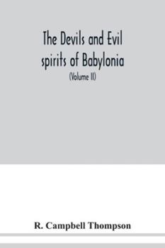 Paperback The devils and evil spirits of Babylonia: being Babylonian and Assyrian incantations against the demons, ghouls, vampires, hobgoblins, ghosts, and kin Book