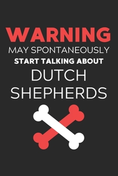 Warning May Spontaneously Start Talking About Dutch Shepherds: Lined Journal, 120 Pages, 6 x 9, Funny Dutch Shepherd Notebook Gift Idea, Black Matte ... Start Talking About Dutch Shepherds Journal)