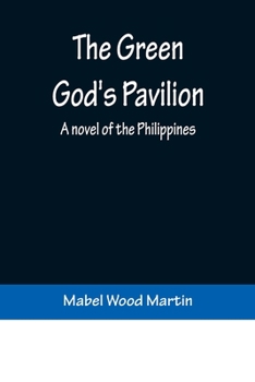The Green God's Pavilion: A Novel Of The Philippines