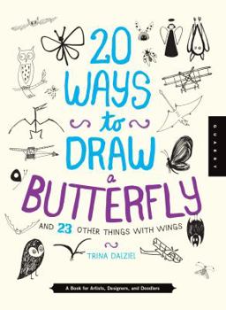 Library Binding 20 Ways to Draw a Butterfly and 23 Other Things with Wings: A Book for Artists, Designers, and Doodlers Book