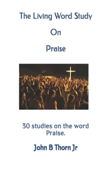 The Living Word Study On Praise: 30 studies on the word Praise.