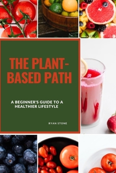 Paperback The Plant-Based Path: A Beginner's Guide to a Healthier Lifestyle Book