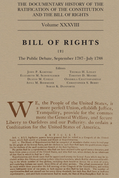 The Documentary History of the Ratification of the Constitution and the Bill of Rights, Volume 38: Bill of Rights, No. 2, The Public Debate, September 1787-May 1788
