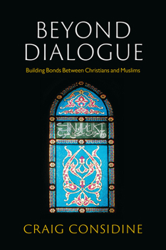 Hardcover Beyond Dialogue: Building Bonds Between Christians and Muslims Book