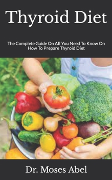 Paperback Thyroid Diet: The Complete Guide On All You Need To Know On How To Prepare Thyroid Diet Book