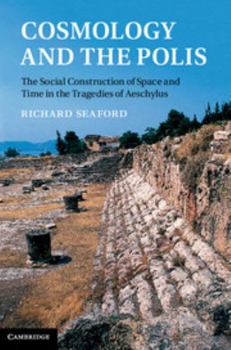 Hardcover Cosmology and the Polis: The Social Construction of Space and Time in the Tragedies of Aeschylus Book