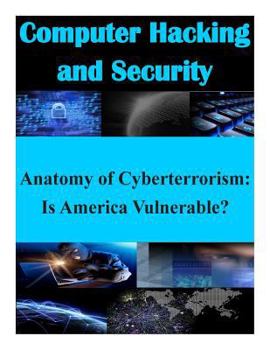 Paperback Anatomy of Cyberterrorism: Is America Vulnerable? Book