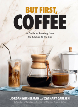 Hardcover But First, Coffee: A Guide to Brewing from the Kitchen to the Bar - A Coffee Book