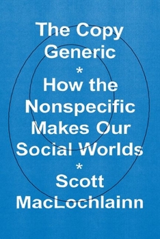 Hardcover The Copy Generic: How the Nonspecific Makes Our Social Worlds Book