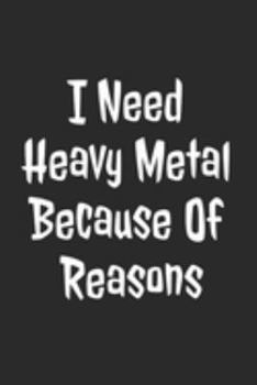 Paperback I Need Heavy Metal Because Of Reasons: Blank Lined Notebook Book