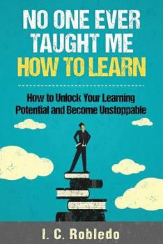 Paperback No One Ever Taught Me How to Learn: How to Unlock Your Learning Potential and Become Unstoppable Book