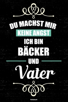 Du machst mir keine Angst ich bin Bäcker und Vater Notizbuch: Bäcker Journal DIN A5 liniert 120 Seiten Geschenk (German Edition)