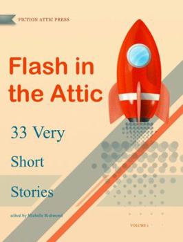 Paperback Flash in the Attic: 33 Very Short Stories (Fiction Attic Press Flash Fiction Series) Book