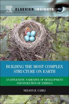 Hardcover Building the Most Complex Structure on Earth: An Epigenetic Narrative of Development and Evolution of Animals Book