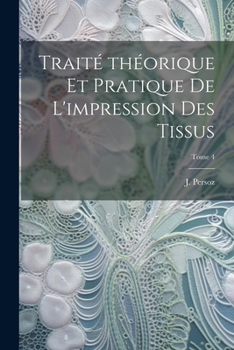 Paperback Traité théorique et pratique de l'impression des tissus; Tome 4 [French] Book