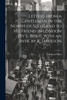 Paperback Letters From a Gentleman in the North of Scotland to His Friend in London [By E. Burt]. With an Intr. by R. Jamieson Book