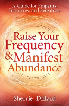 Paperback Raise Your Frequency & Manifest Abundance: A Guide for Empaths, Intuitives, and Sensitives Book