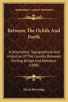 Paperback Between The Ochils And Forth: A Description, Topographical And Historical Of The Country Between Stirling Bridge And Aberdour (1888) Book