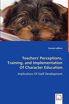 Paperback Teachers' Perceptions, Training, and Implementation Of Character Education - Implications Of Staff Development Book