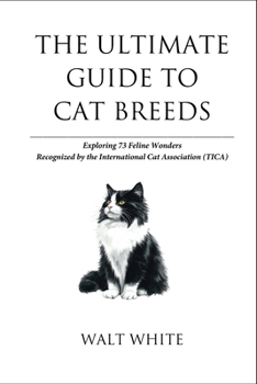 Paperback The Ultimate Guide to Cat Breeds: Exploring 73 Feline Wonders Recognized by the International Cat Association (TICA) Book