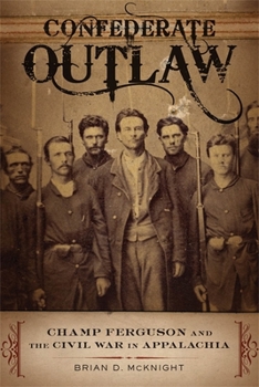 Hardcover Confederate Outlaw: Champ Ferguson and the Civil War in Appalachia Book