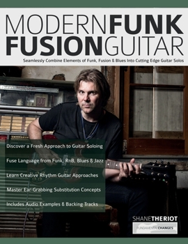 Paperback Modern Funk Fusion Guitar: Seamlessly Combine Elements of Funk, Fusion & Blues Into Cutting Edge Guitar Solos Book